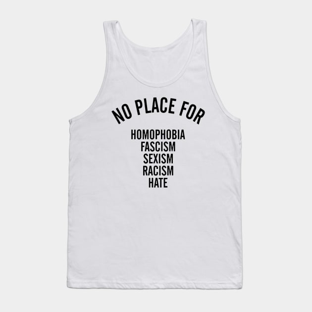 NO PLACE for homophobia fascism sexism racism hate Tank Top by akkadesigns